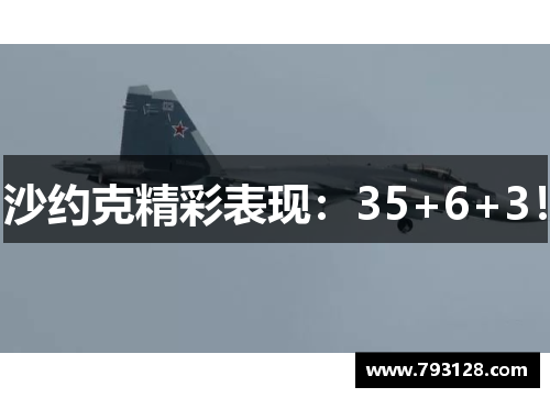 沙约克精彩表现：35+6+3！